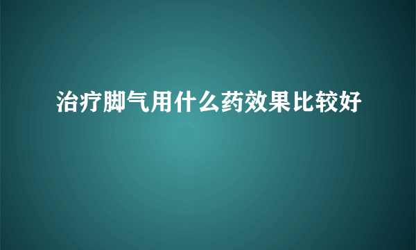 治疗脚气用什么药效果比较好