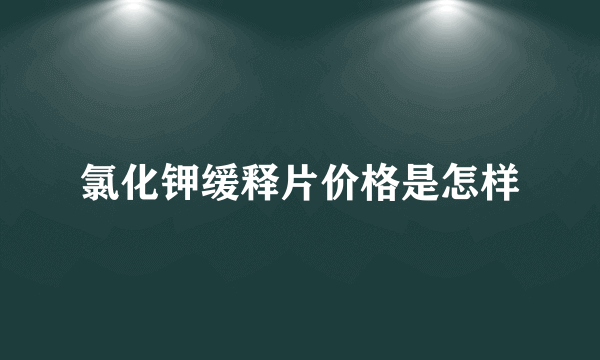 氯化钾缓释片价格是怎样