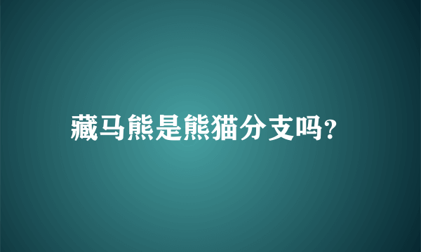 藏马熊是熊猫分支吗？