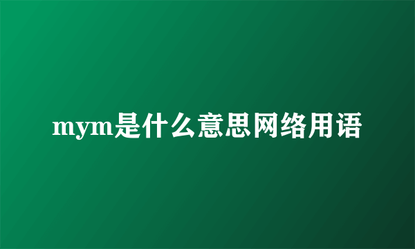 mym是什么意思网络用语