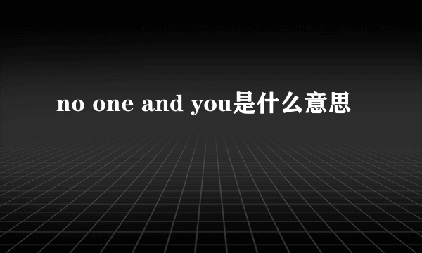 no one and you是什么意思