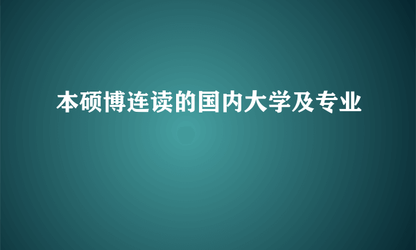 本硕博连读的国内大学及专业