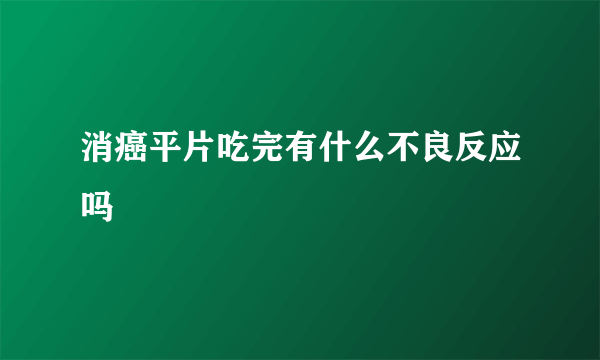 消癌平片吃完有什么不良反应吗