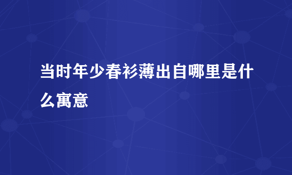 当时年少春衫薄出自哪里是什么寓意