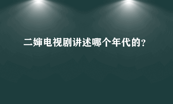 二婶电视剧讲述哪个年代的？