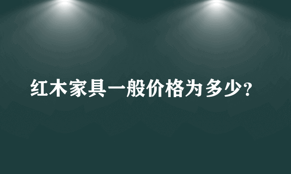 红木家具一般价格为多少？