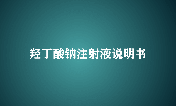 羟丁酸钠注射液说明书