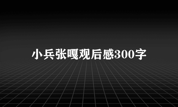 小兵张嘎观后感300字