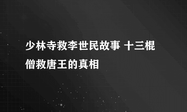 少林寺救李世民故事 十三棍僧救唐王的真相