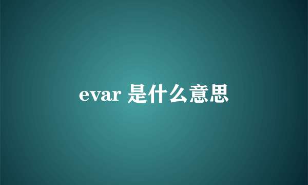 evar 是什么意思