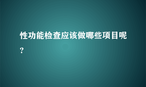 性功能检查应该做哪些项目呢？