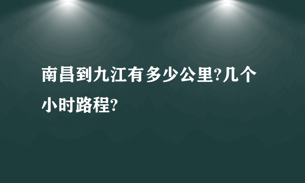 南昌到九江有多少公里?几个小时路程?