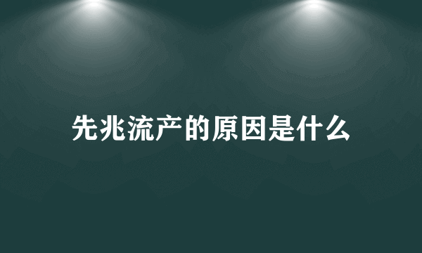 先兆流产的原因是什么