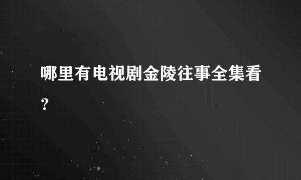 哪里有电视剧金陵往事全集看？