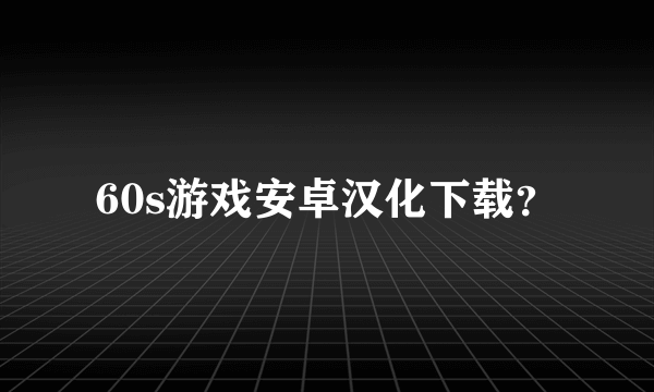 60s游戏安卓汉化下载？