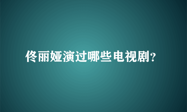 佟丽娅演过哪些电视剧？