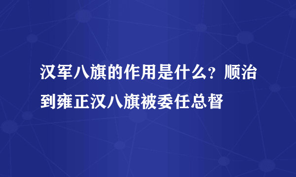 汉军八旗的作用是什么？顺治到雍正汉八旗被委任总督