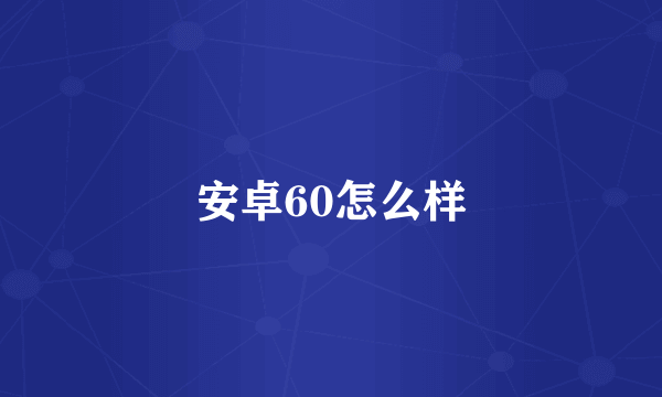 安卓60怎么样