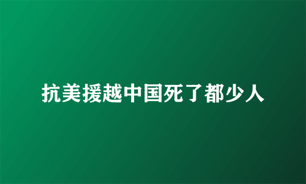 抗美援越中国死了都少人