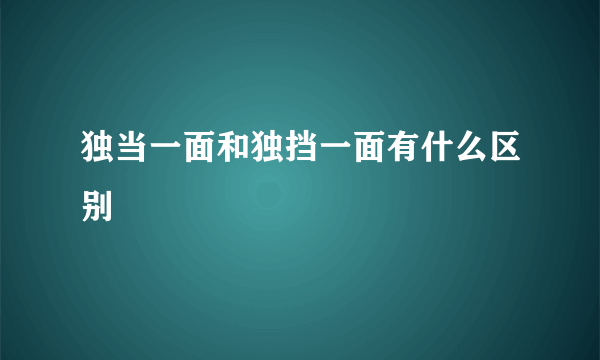 独当一面和独挡一面有什么区别