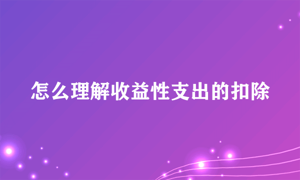 怎么理解收益性支出的扣除