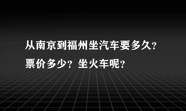 从南京到福州坐汽车要多久？票价多少？坐火车呢？