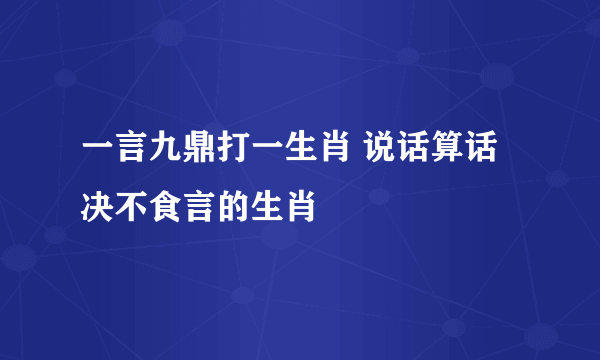 一言九鼎打一生肖 说话算话决不食言的生肖