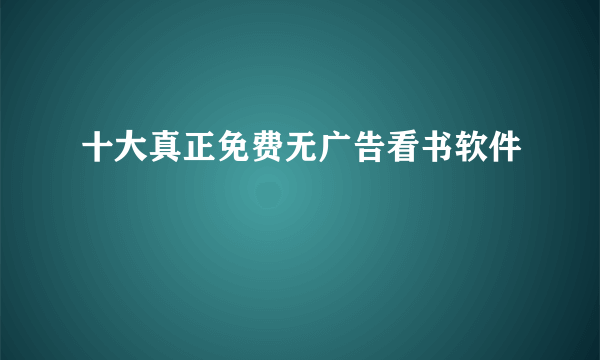 十大真正免费无广告看书软件