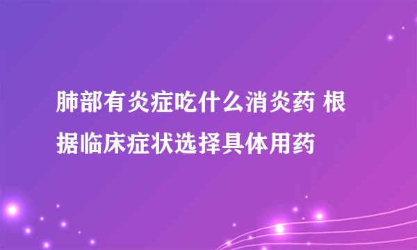 肺部有炎症吃什么消炎药 根据临床症状选择具体用药