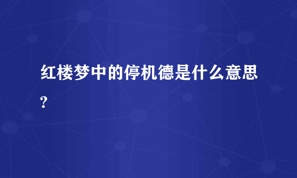 红楼梦中的停机德是什么意思?