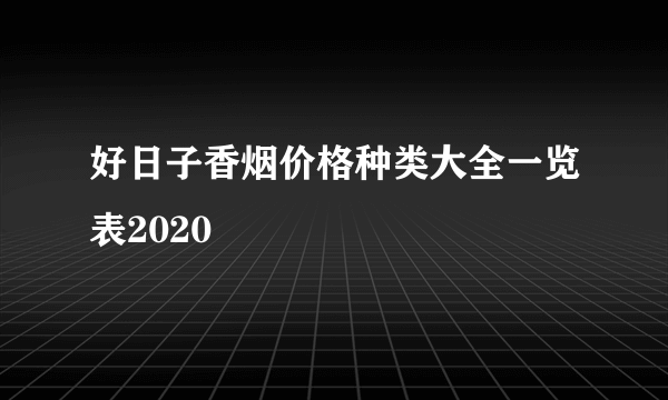 好日子香烟价格种类大全一览表2020