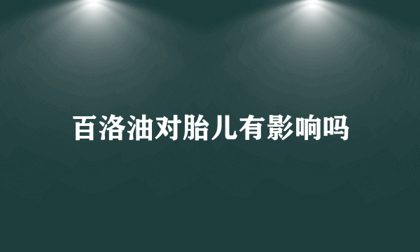 百洛油对胎儿有影响吗