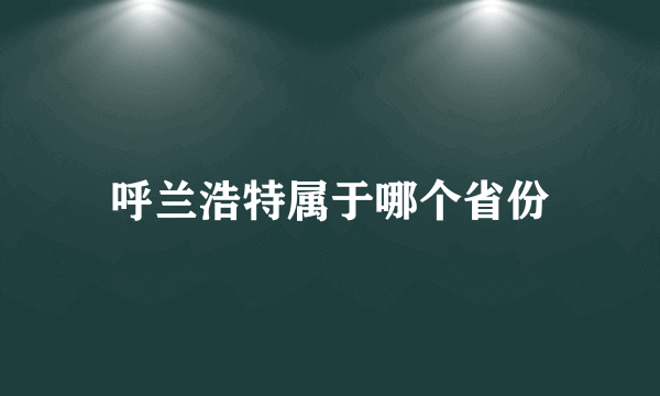 呼兰浩特属于哪个省份