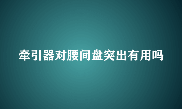 牵引器对腰间盘突出有用吗