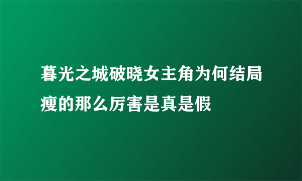 暮光之城破晓女主角为何结局瘦的那么厉害是真是假