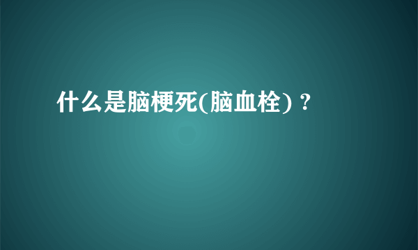 什么是脑梗死(脑血栓) ?