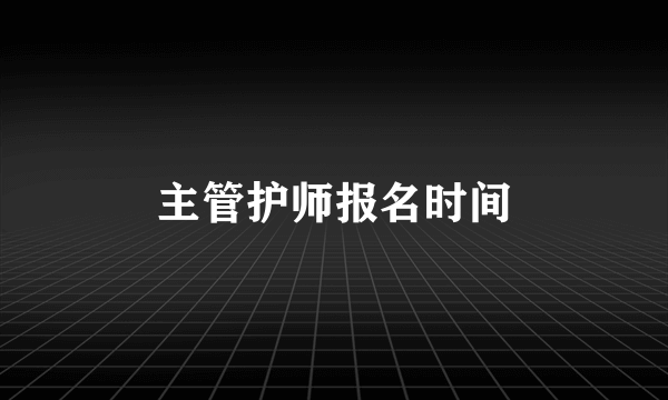 主管护师报名时间