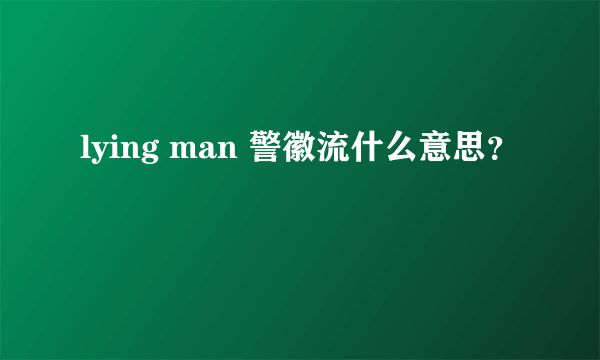 lying man 警徽流什么意思？