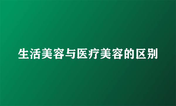 生活美容与医疗美容的区别