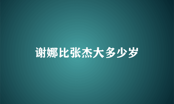 谢娜比张杰大多少岁