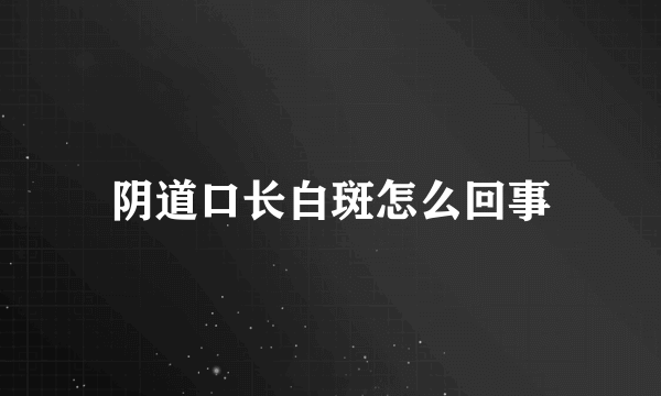 阴道口长白斑怎么回事