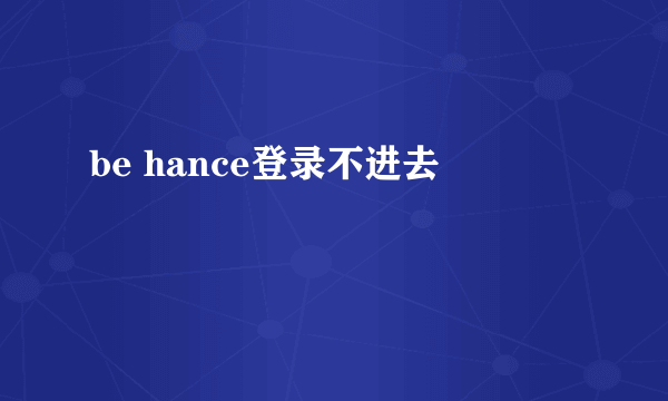 be hance登录不进去