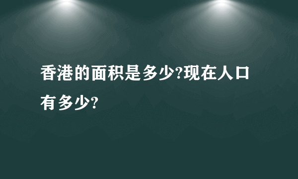 香港的面积是多少?现在人口有多少?