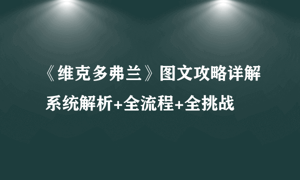 《维克多弗兰》图文攻略详解 系统解析+全流程+全挑战