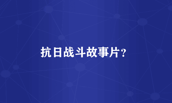 抗日战斗故事片？