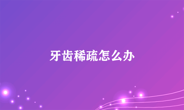 牙齿稀疏怎么办