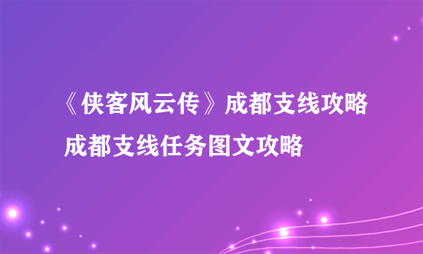 《侠客风云传》成都支线攻略 成都支线任务图文攻略