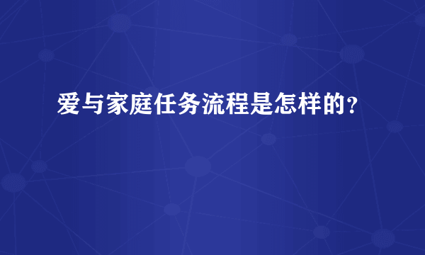 爱与家庭任务流程是怎样的？