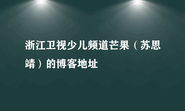 浙江卫视少儿频道芒果（苏思靖）的博客地址