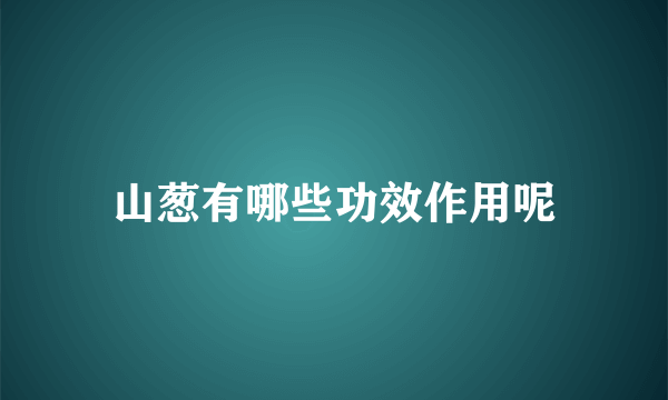 山葱有哪些功效作用呢